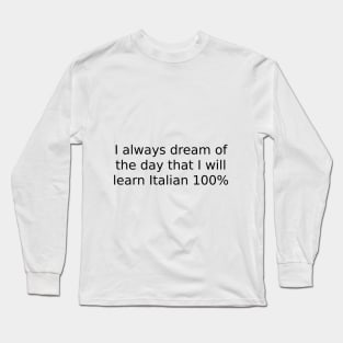 I always dream of the day that I will learn Italian 100% Long Sleeve T-Shirt